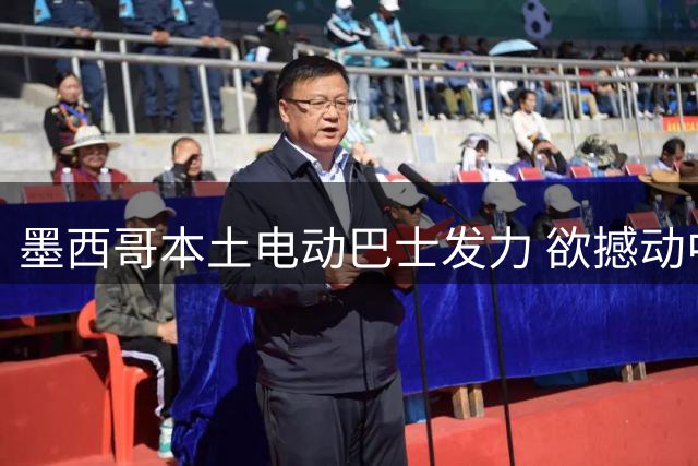 墨西哥本土电动巴士发力 欲撼动中国品牌市场主导地位